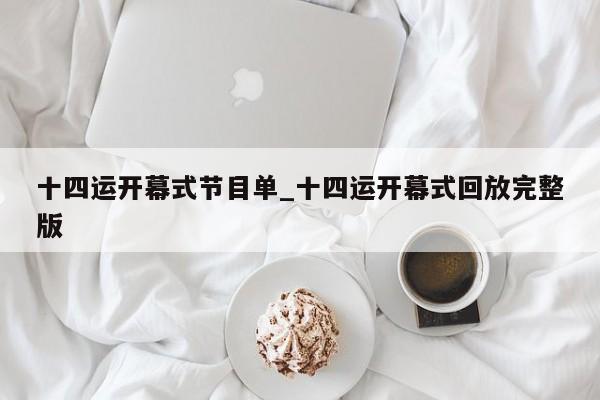 十四运开幕式节目单_十四运开幕式回放完整版