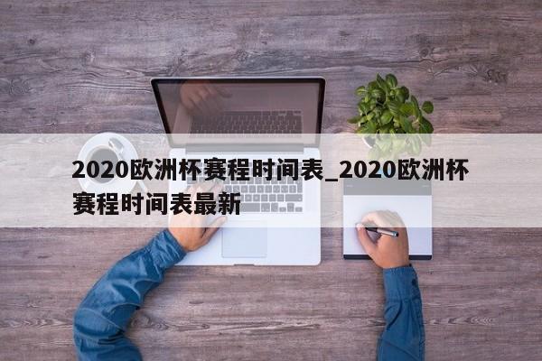 2020欧洲杯赛程时间表_2020欧洲杯赛程时间表最新