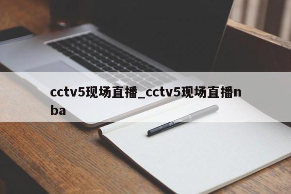 cctv5现场直播_cctv5现场直播nba