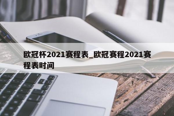 欧冠杯2021赛程表_欧冠赛程2021赛程表时间
