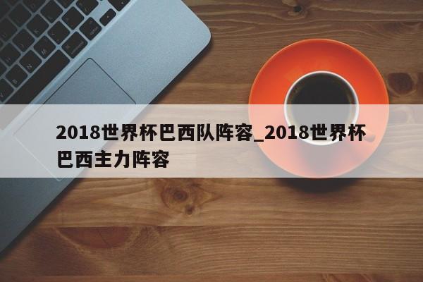 2018世界杯巴西队阵容_2018世界杯巴西主力阵容