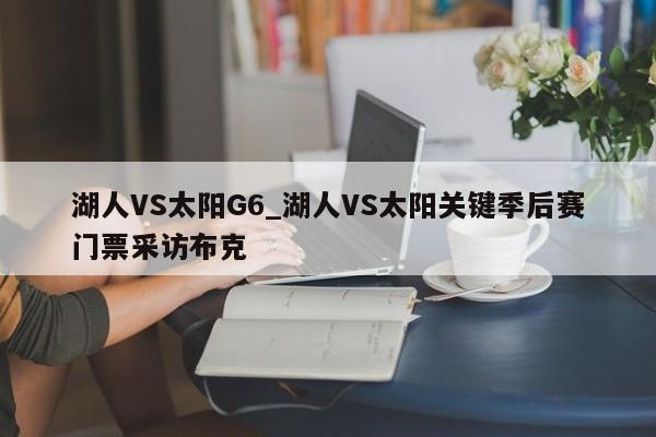 湖人VS太阳G6_湖人VS太阳关键季后赛门票采访布克