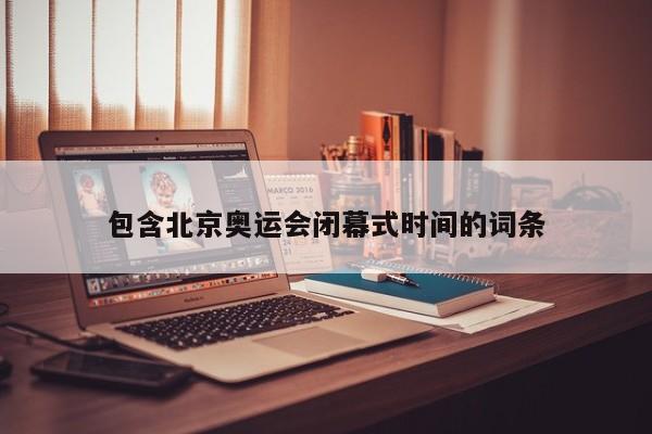 包含北京奥运会闭幕式时间的词条