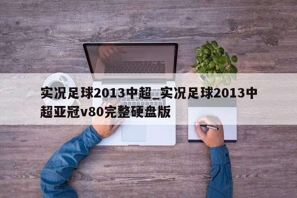 实况足球2013中超_实况足球2013中超亚冠v80完整硬盘版