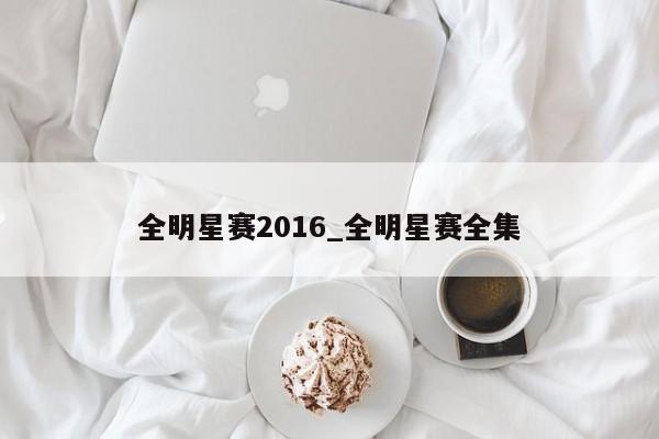 全明星赛2016_全明星赛全集
