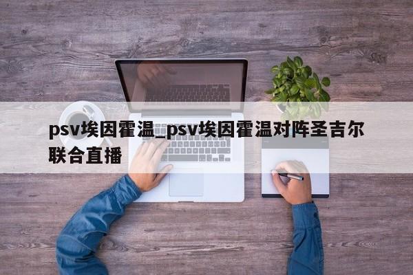 psv埃因霍温_psv埃因霍温对阵圣吉尔联合直播