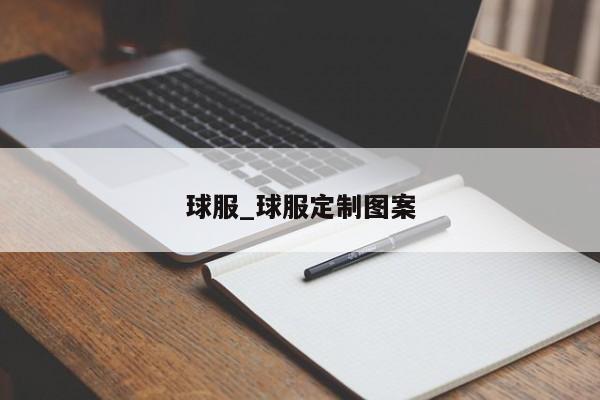 球服_球服定制图案