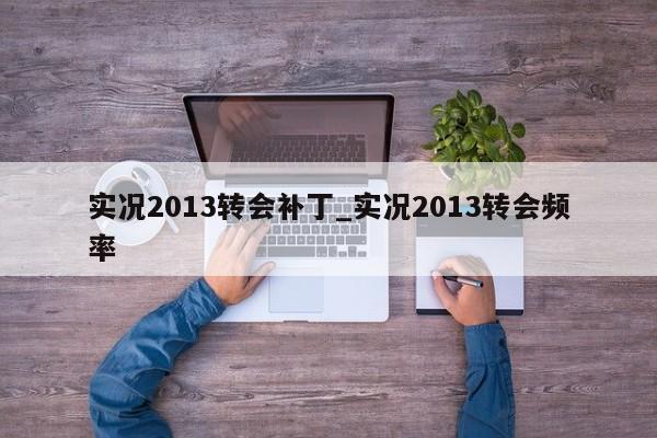 实况2013转会补丁_实况2013转会频率
