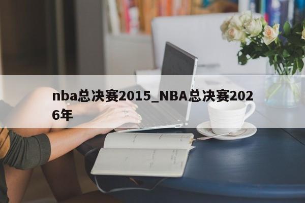 nba总决赛2015_NBA总决赛2026年