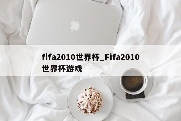 fifa2010世界杯_Fifa2010世界杯游戏