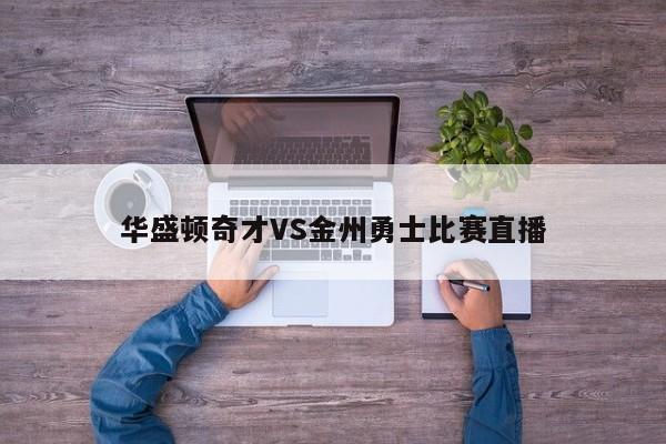 华盛顿奇才VS金州勇士比赛直播