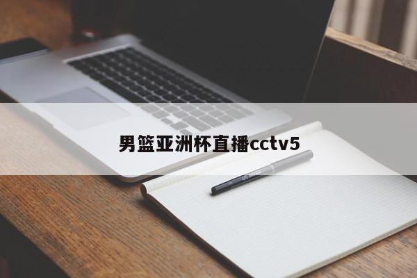 男篮亚洲杯直播cctv5