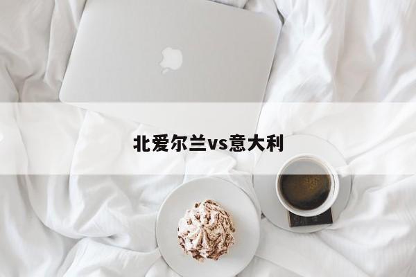 北爱尔兰vs意大利